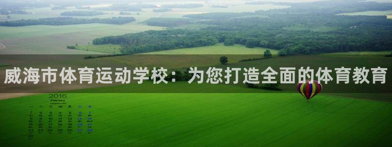 3377体育官网下载官方客服电话：威海市体育运动学校