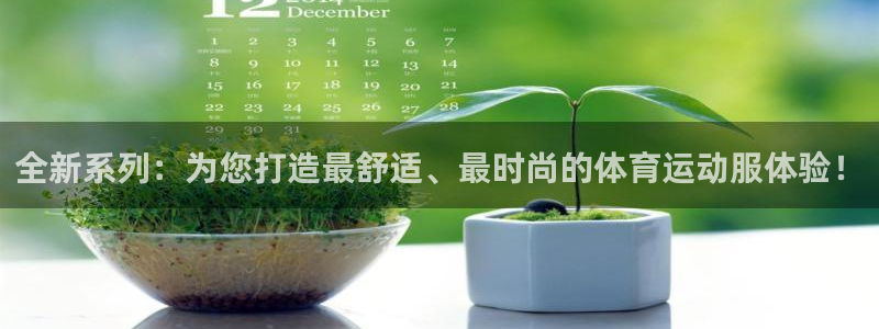 3377体育官方正版app科技：全新系列：为您打造最舒适、最